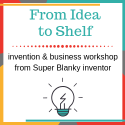 From Idea to Shelf – Invention & Business Building Workshop for Teens to Adults